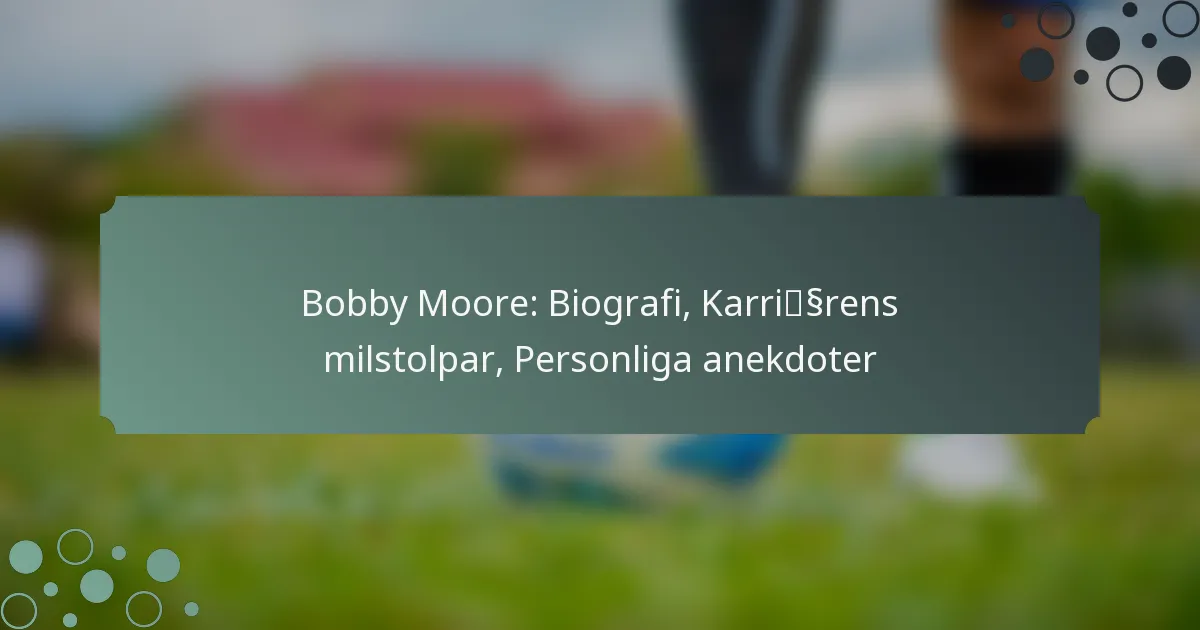 Bobby Moore: Biografi, Karriärens milstolpar, Personliga anekdoter