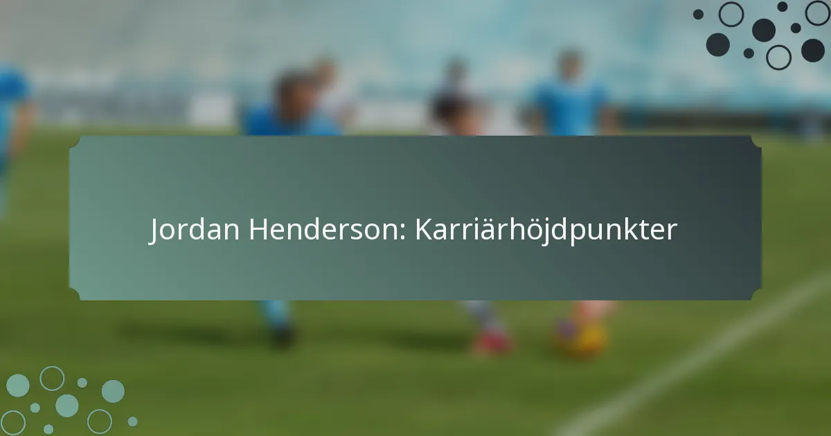 Jordan Henderson: Karriärhöjdpunkter