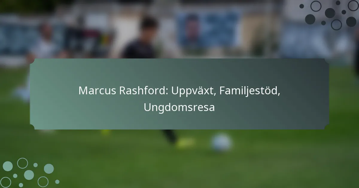 Marcus Rashford: Uppväxt, Familjestöd, Ungdomsresa