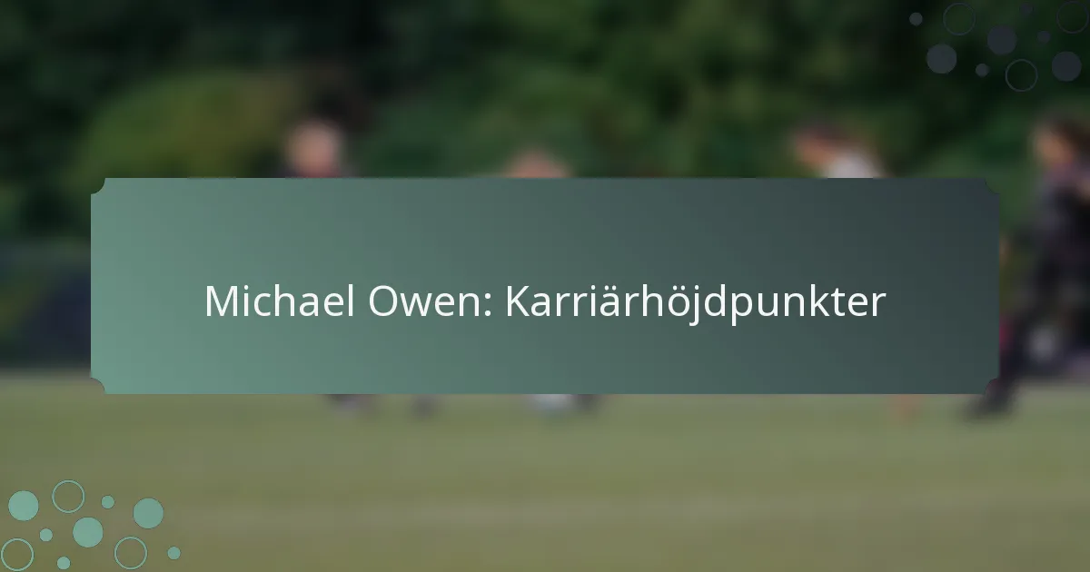 Michael Owen: Karriärhöjdpunkter