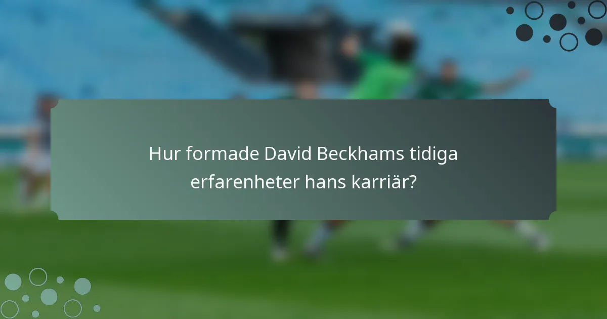 Hur formade David Beckhams tidiga erfarenheter hans karriär?