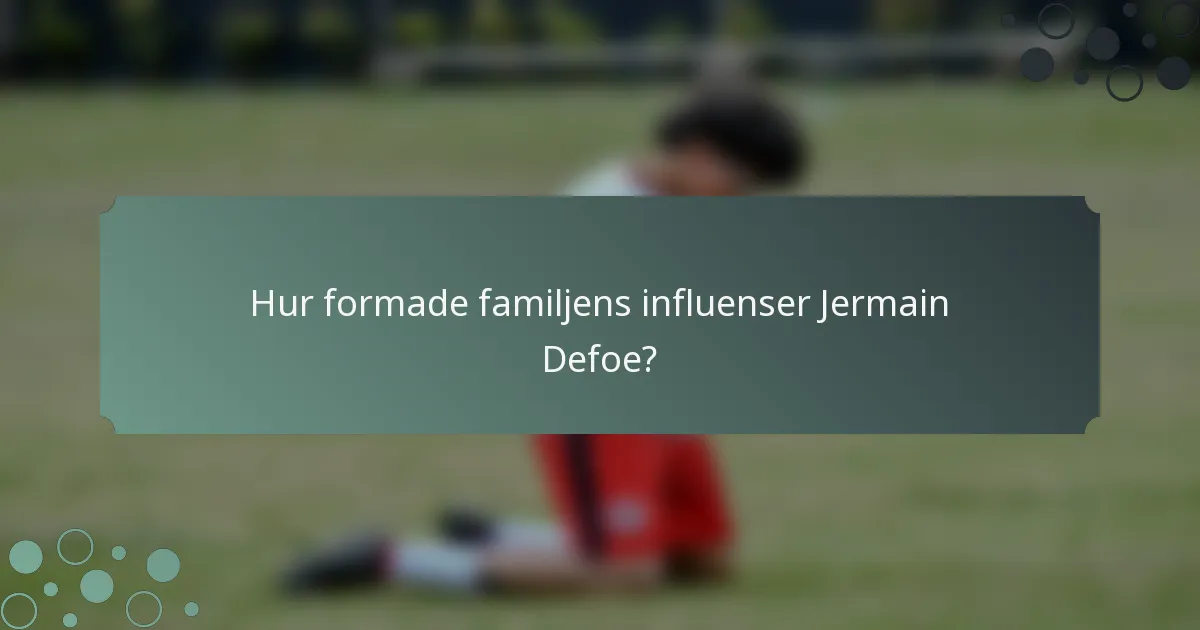 Hur formade familjens influenser Jermain Defoe?