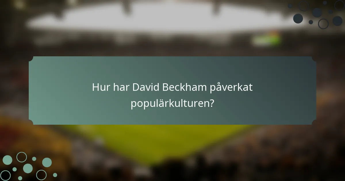 Hur har David Beckham påverkat populärkulturen?