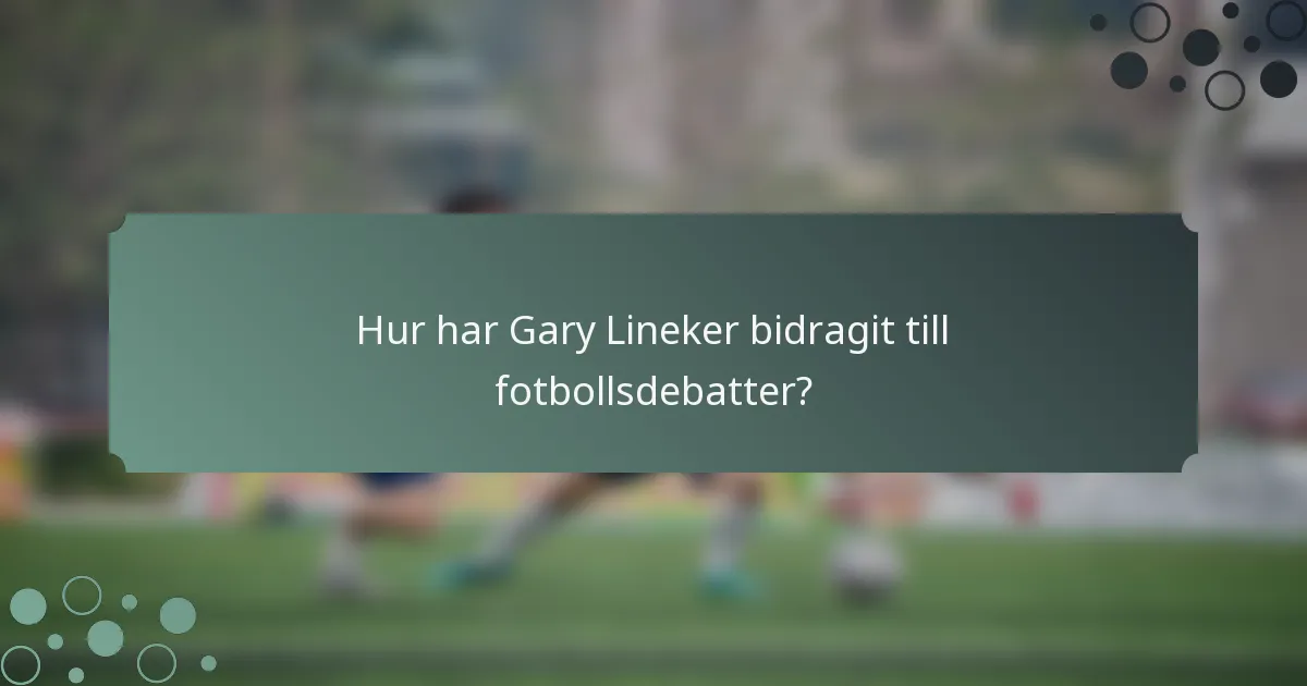 Hur har Gary Lineker bidragit till fotbollsdebatter?