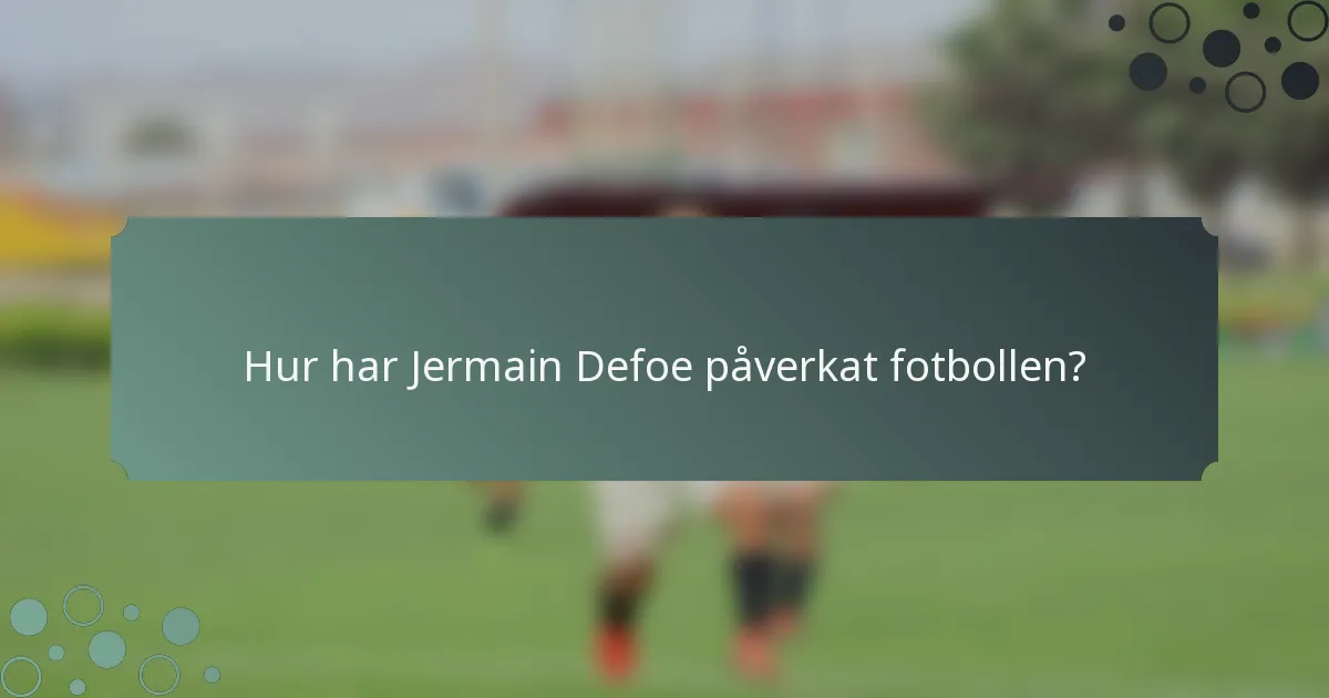 Hur har Jermain Defoe påverkat fotbollen?