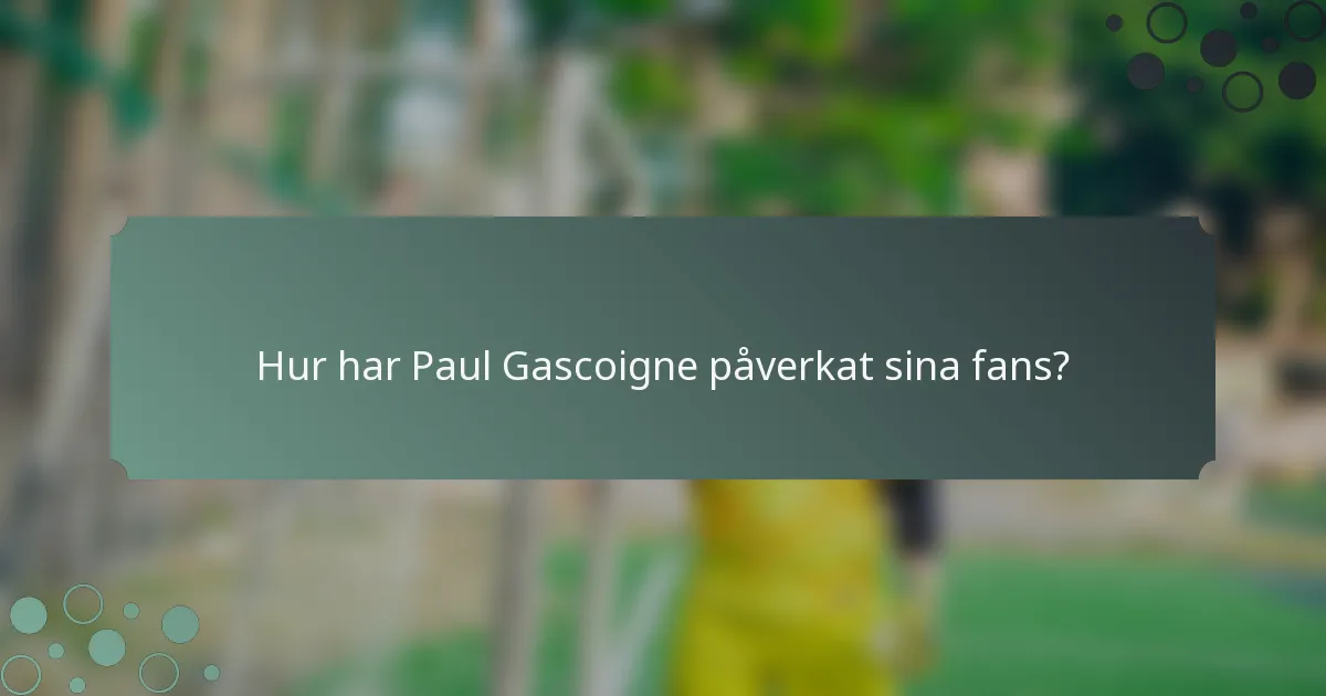 Hur har Paul Gascoigne påverkat sina fans?