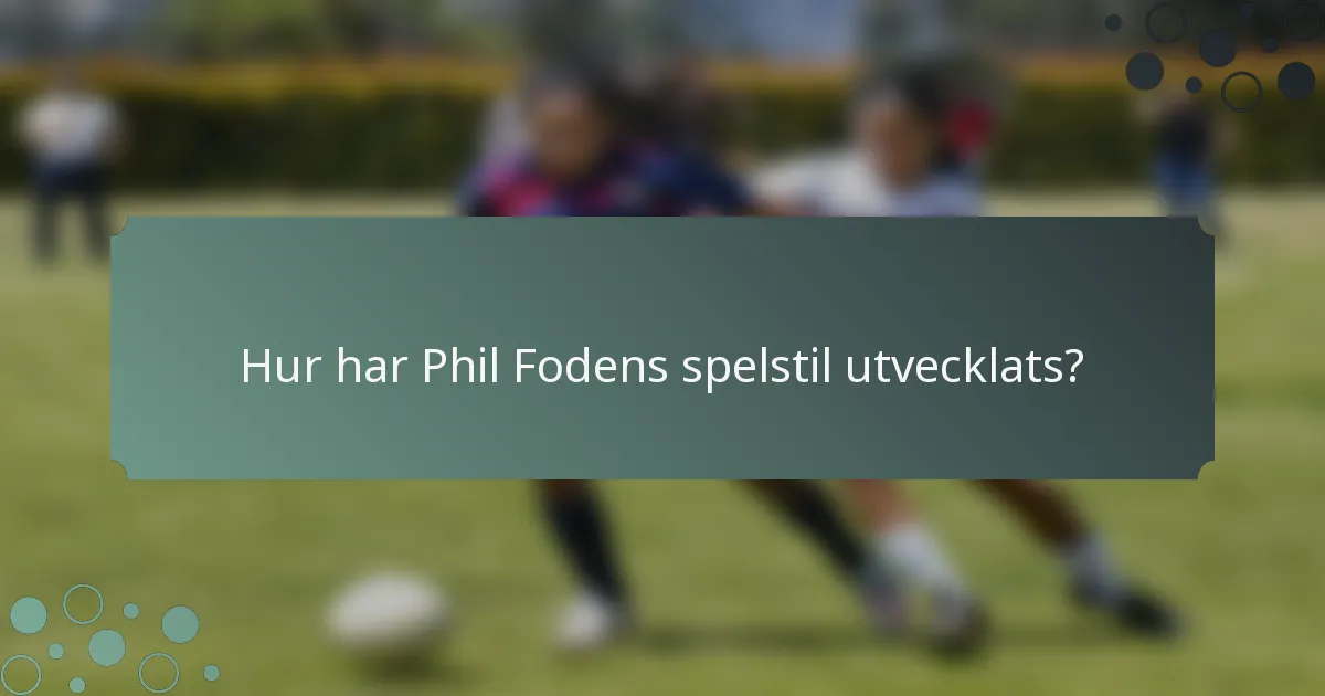 Hur har Phil Fodens spelstil utvecklats?