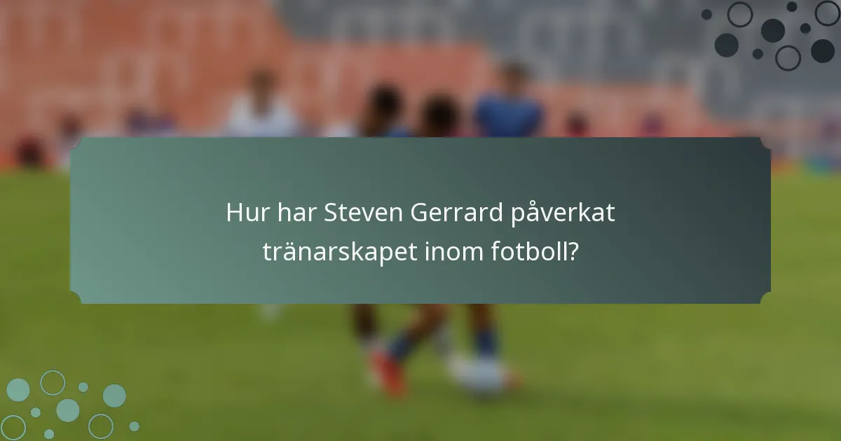 Hur har Steven Gerrard påverkat tränarskapet inom fotboll?