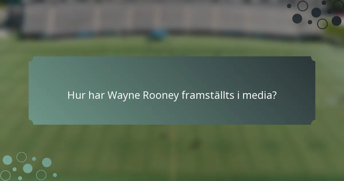 Hur har Wayne Rooney framställts i media?