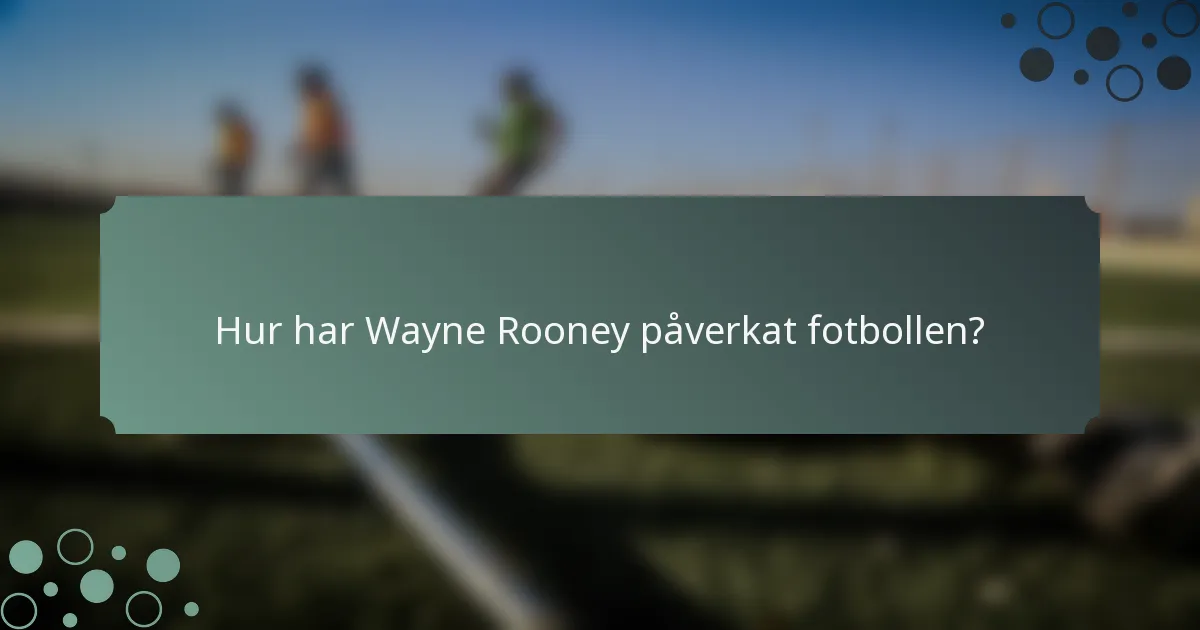 Hur har Wayne Rooney påverkat fotbollen?