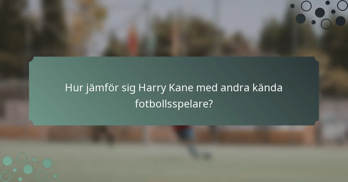Hur jämför sig Harry Kane med andra kända fotbollsspelare?