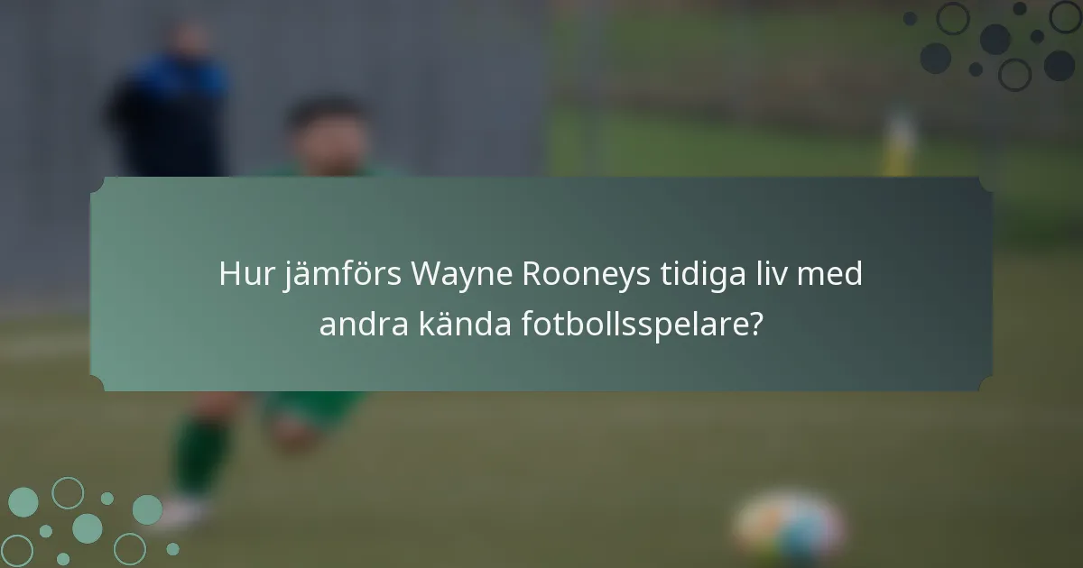 Hur jämförs Wayne Rooneys tidiga liv med andra kända fotbollsspelare?