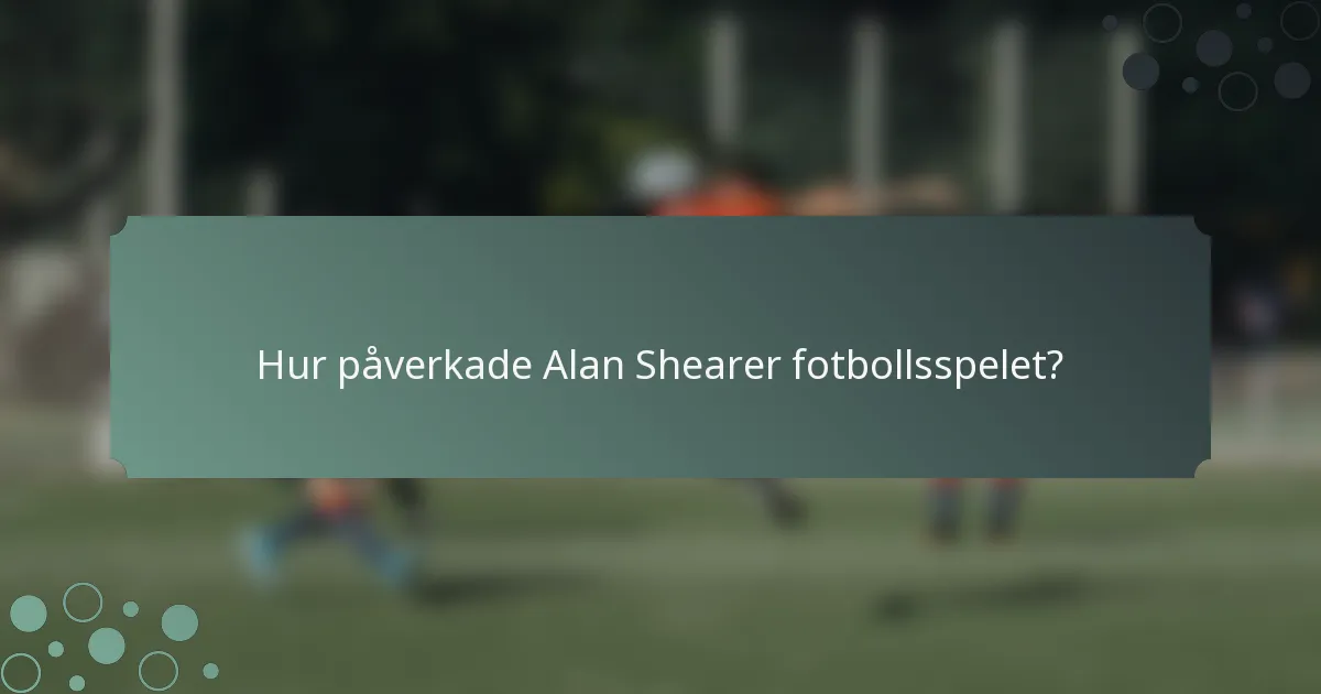 Hur påverkade Alan Shearer fotbollsspelet?