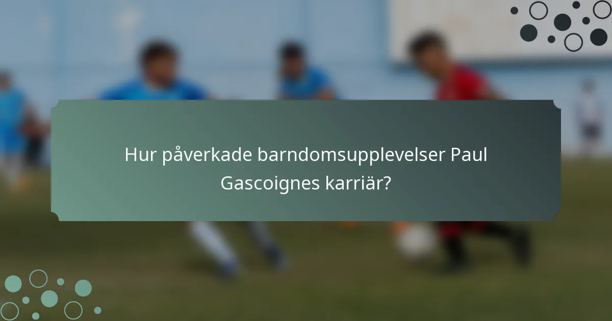 Hur påverkade barndomsupplevelser Paul Gascoignes karriär?