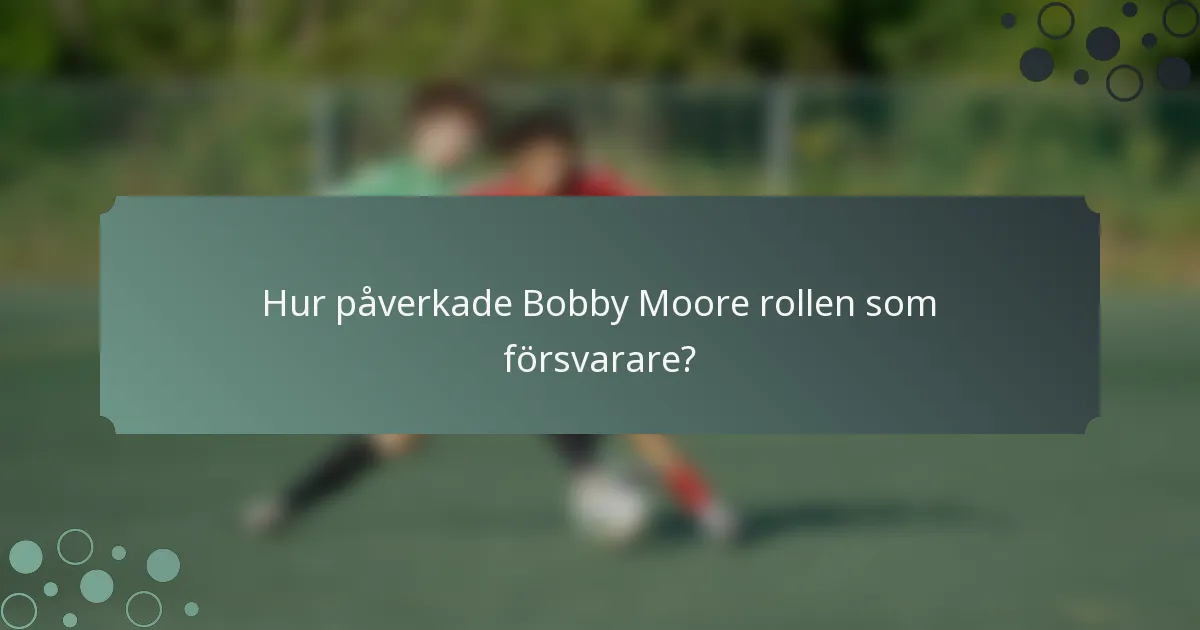 Hur påverkade Bobby Moore rollen som försvarare?