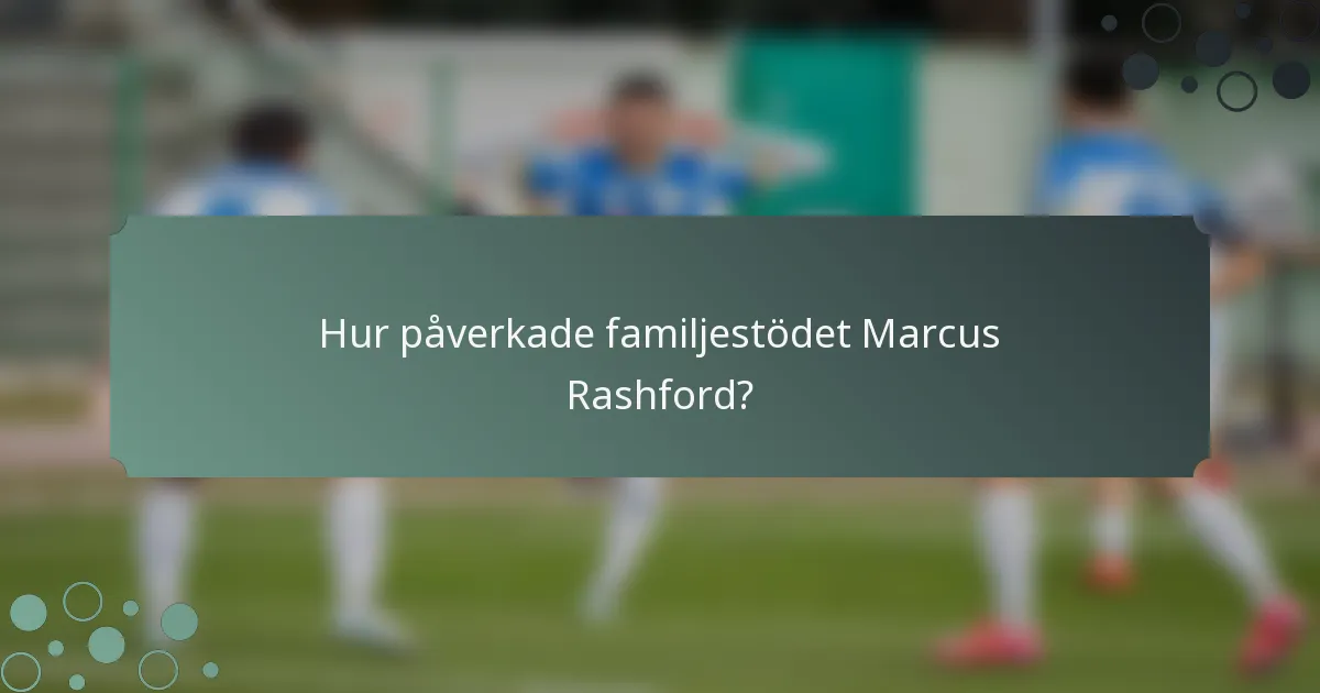 Hur påverkade familjestödet Marcus Rashford?