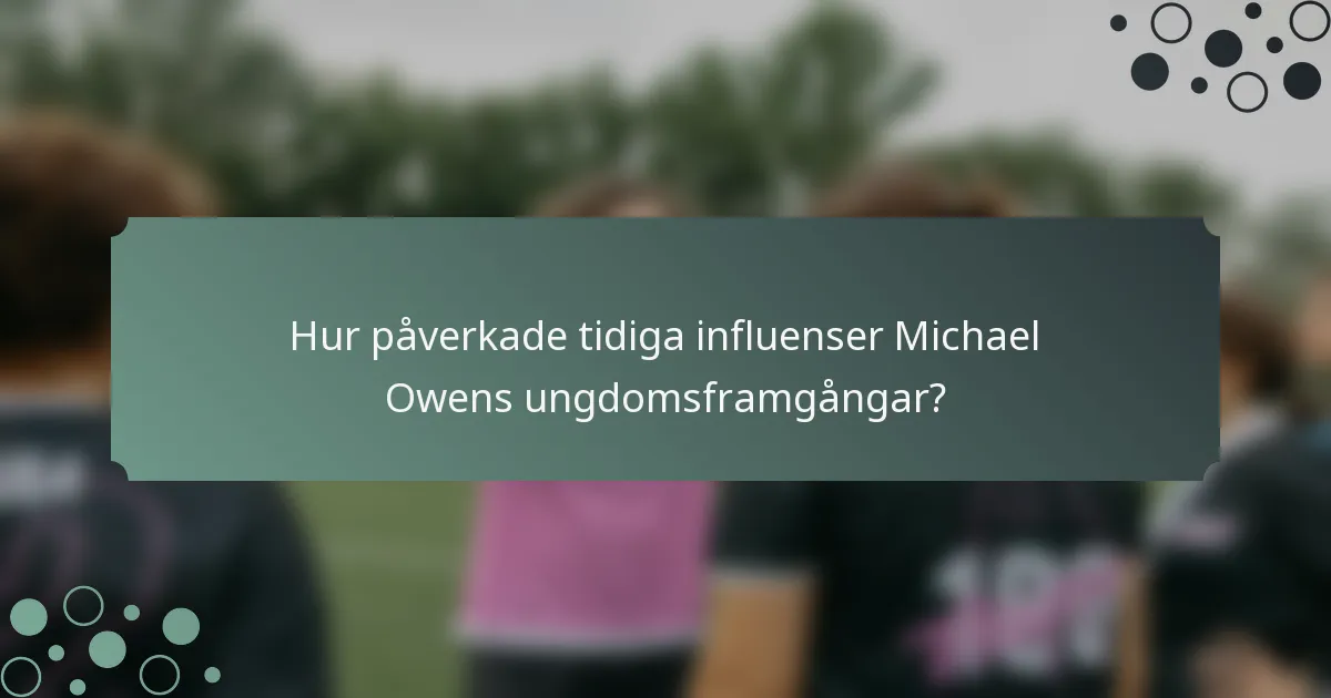 Hur påverkade tidiga influenser Michael Owens ungdomsframgångar?