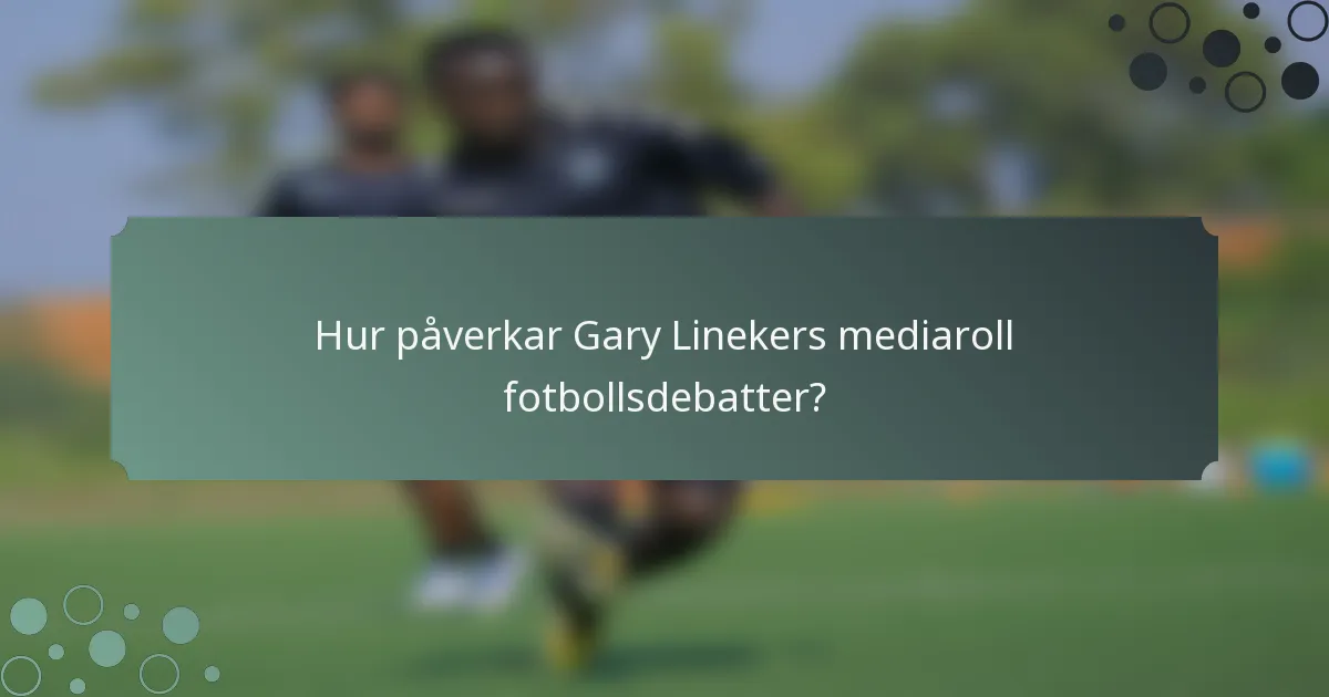 Hur påverkar Gary Linekers mediaroll fotbollsdebatter?