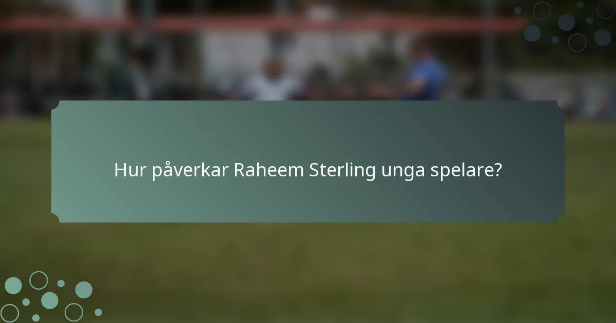 Hur påverkar Raheem Sterling unga spelare?