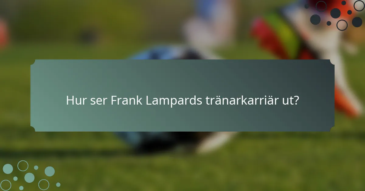 Hur ser Frank Lampards tränarkarriär ut?