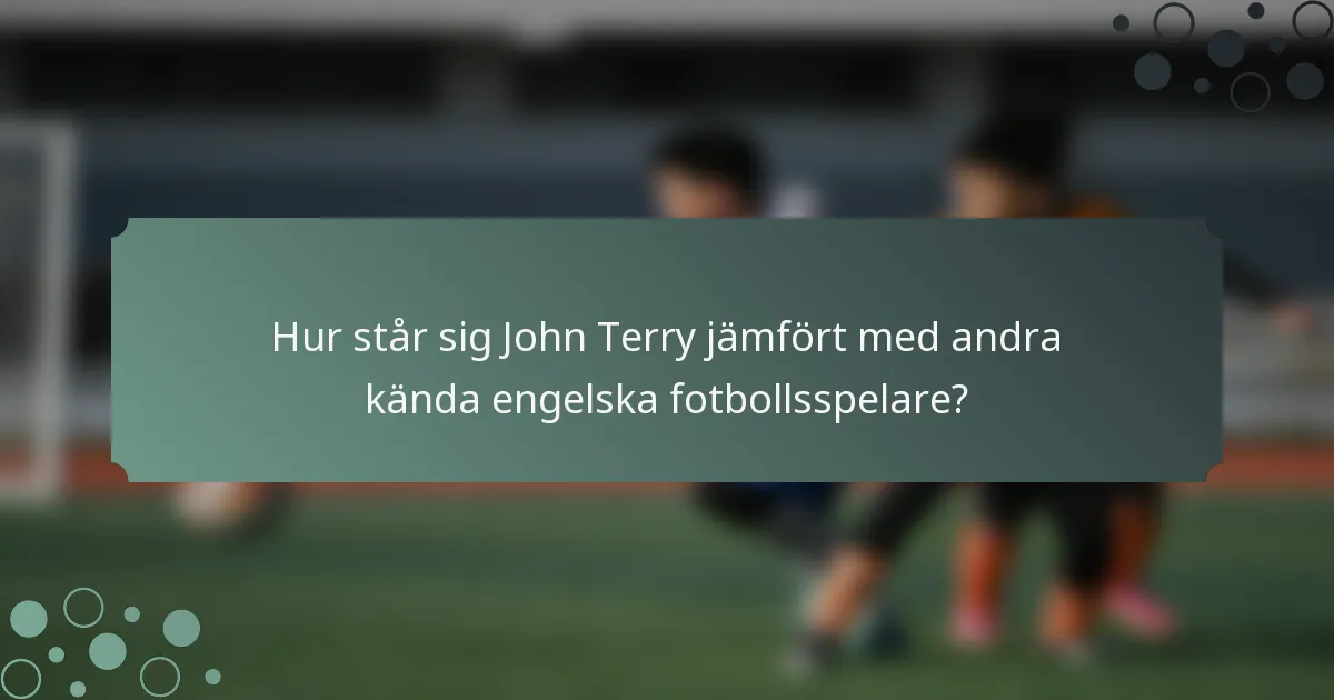 Hur står sig John Terry jämfört med andra kända engelska fotbollsspelare?