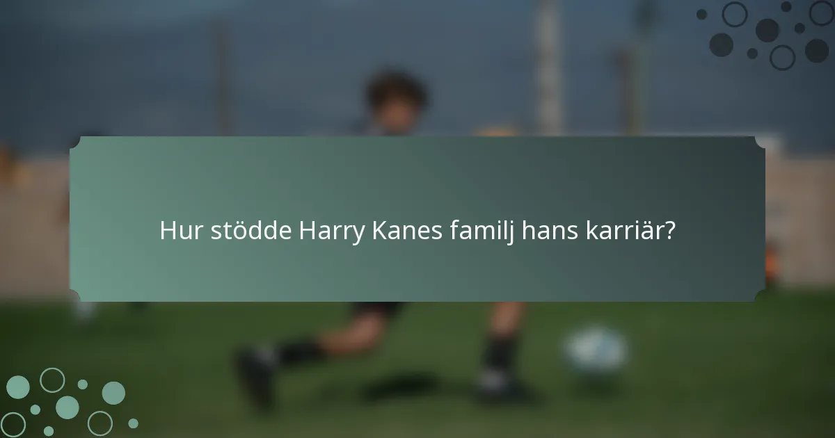 Hur stödde Harry Kanes familj hans karriär?