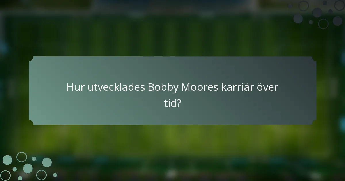 Hur utvecklades Bobby Moores karriär över tid?