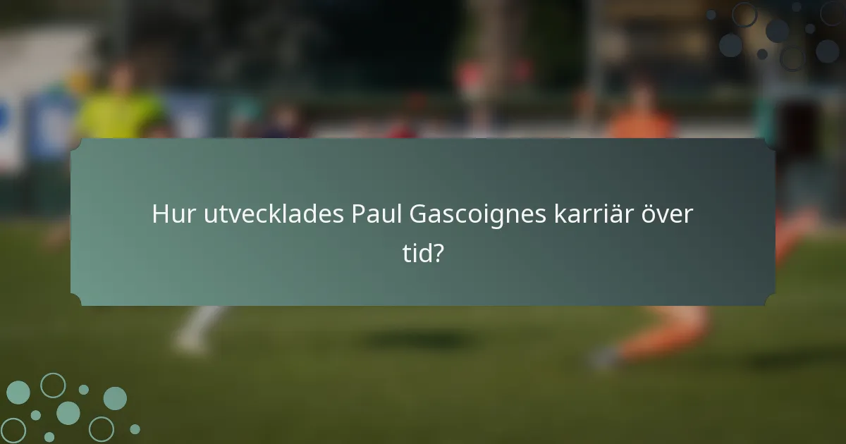 Hur utvecklades Paul Gascoignes karriär över tid?