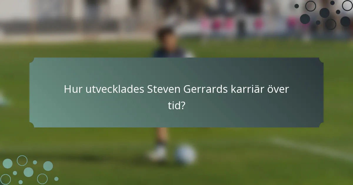 Hur utvecklades Steven Gerrards karriär över tid?