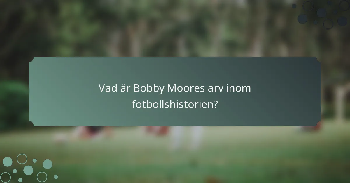 Vad är Bobby Moores arv inom fotbollshistorien?