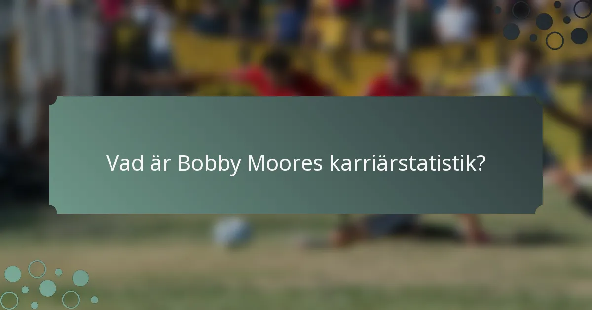 Vad är Bobby Moores karriärstatistik?