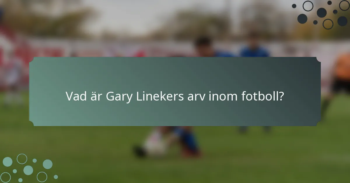 Vad är Gary Linekers arv inom fotboll?