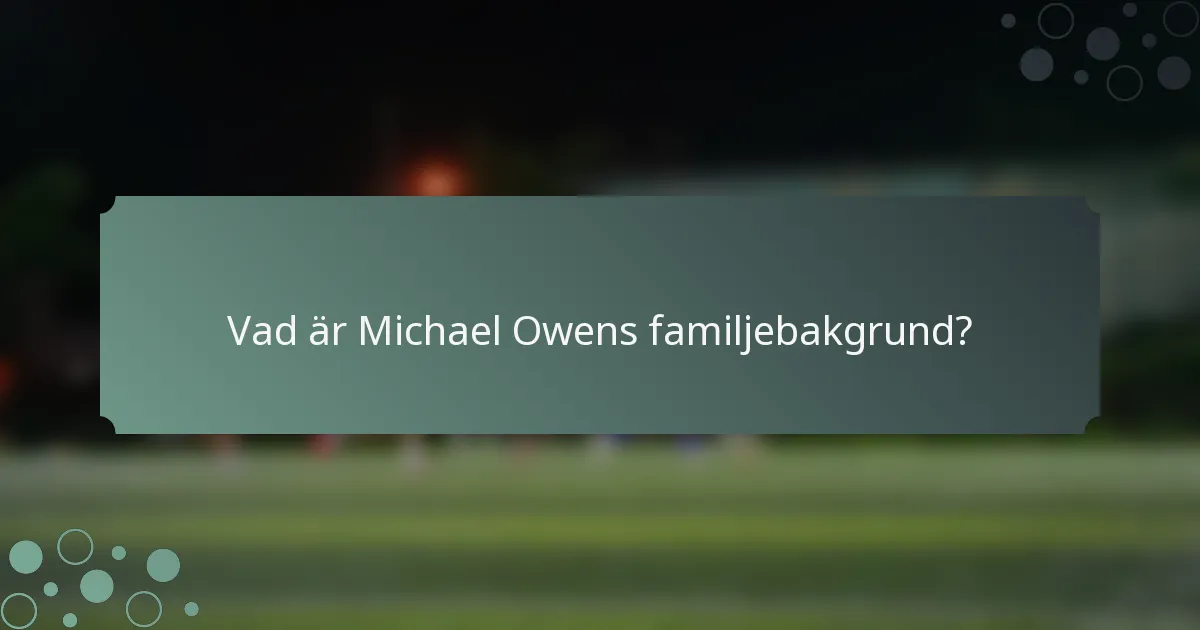 Vad är Michael Owens familjebakgrund?