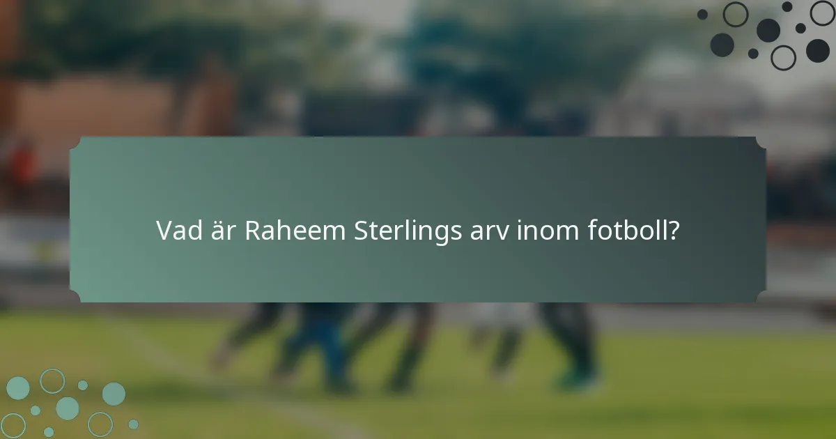 Vad är Raheem Sterlings arv inom fotboll?