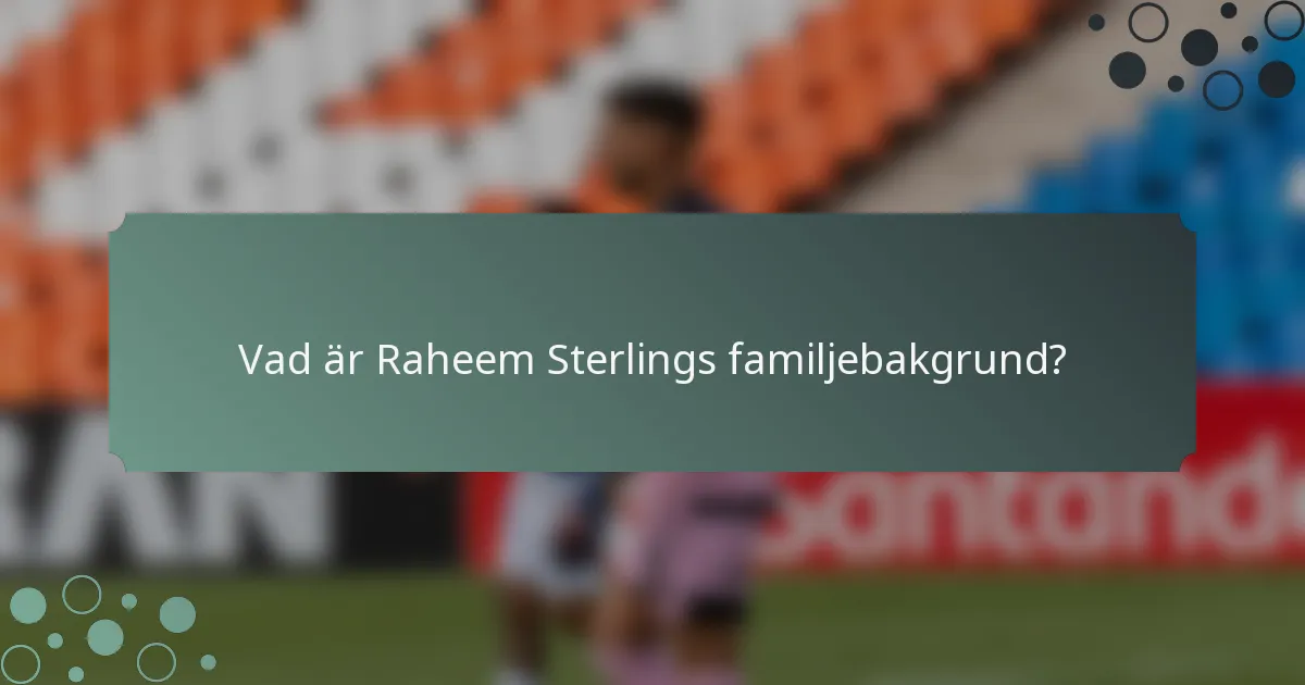Vad är Raheem Sterlings familjebakgrund?