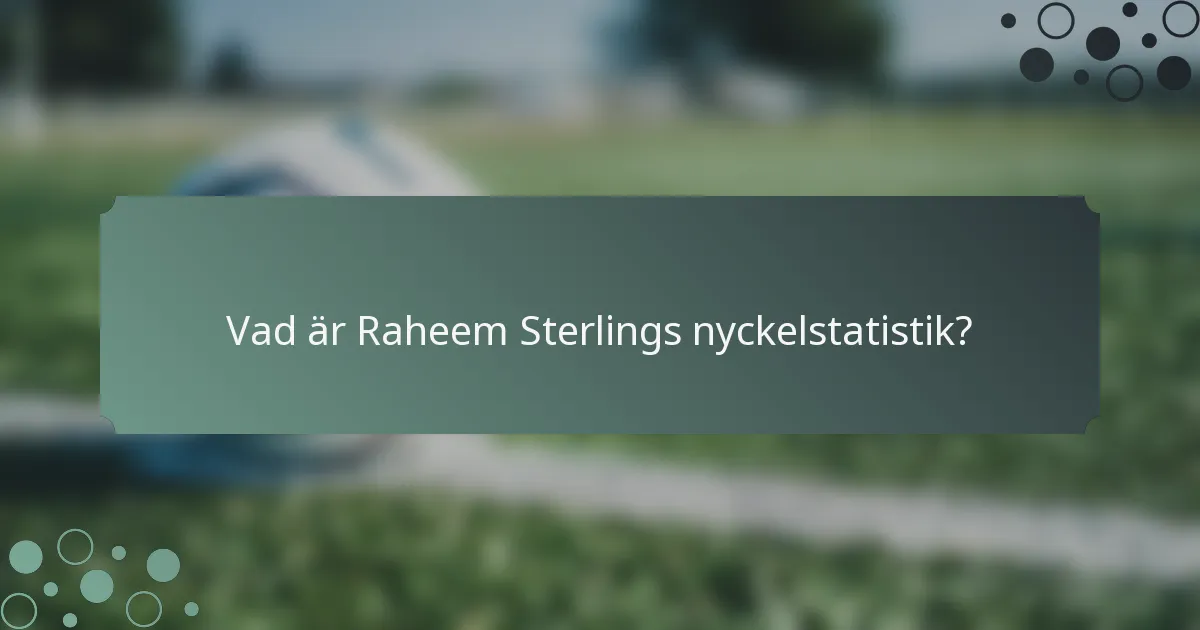 Vad är Raheem Sterlings nyckelstatistik?