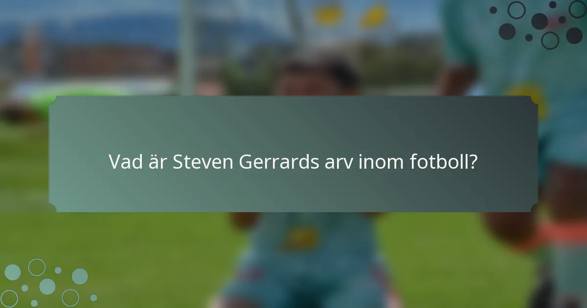 Vad är Steven Gerrards arv inom fotboll?