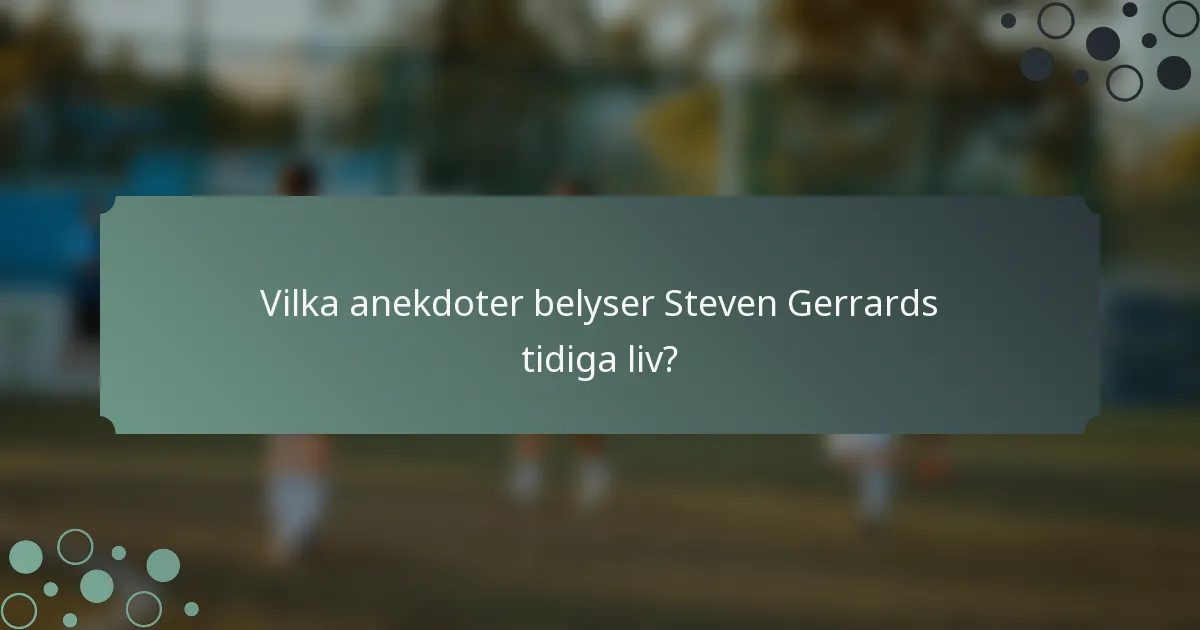Vilka anekdoter belyser Steven Gerrards tidiga liv?