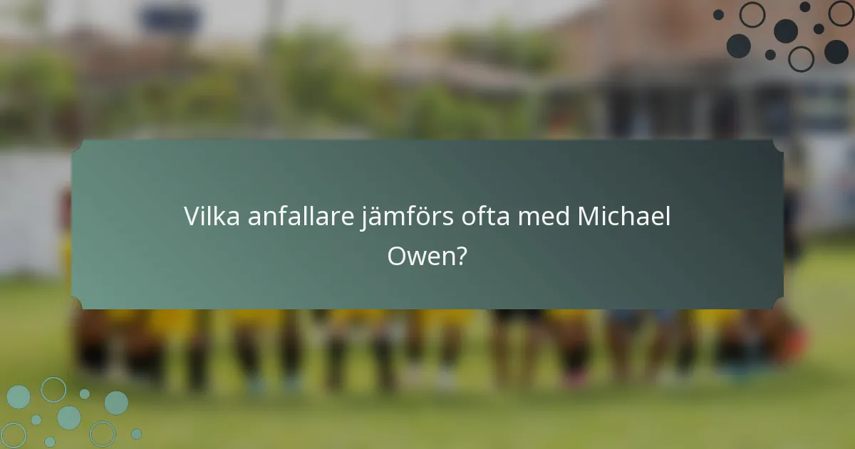 Vilka anfallare jämförs ofta med Michael Owen?