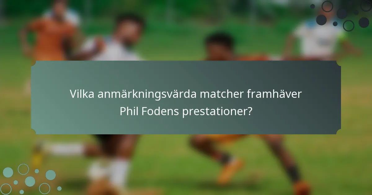 Vilka anmärkningsvärda matcher framhäver Phil Fodens prestationer?