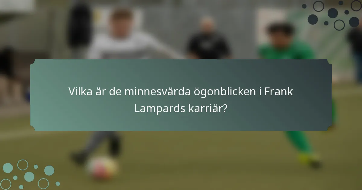 Vilka är de minnesvärda ögonblicken i Frank Lampards karriär?