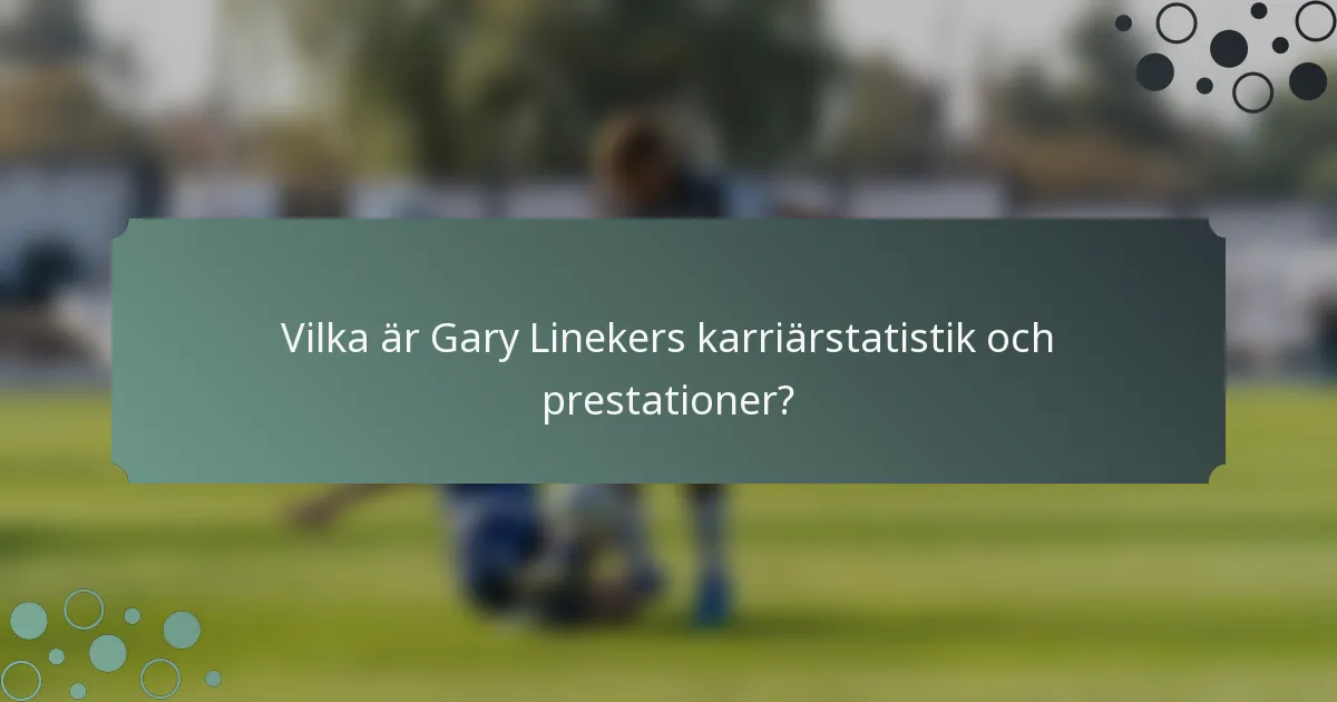 Vilka är Gary Linekers karriärstatistik och prestationer?