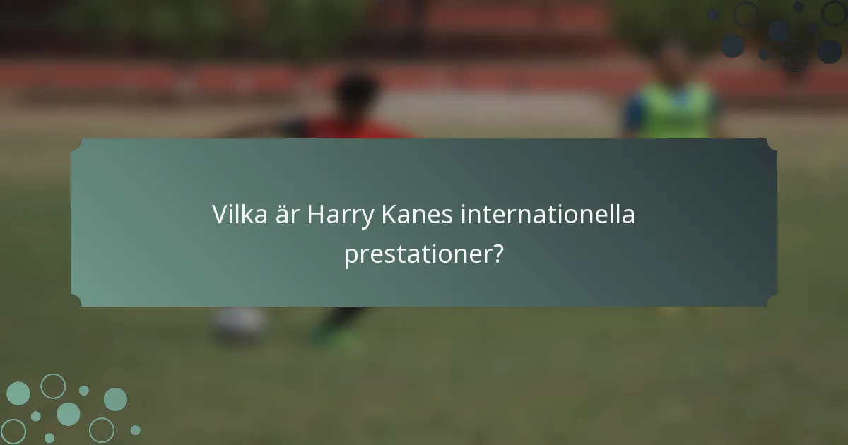Vilka är Harry Kanes internationella prestationer?