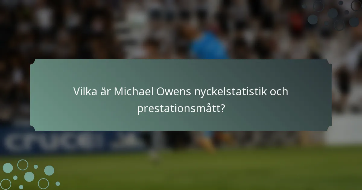 Vilka är Michael Owens nyckelstatistik och prestationsmått?