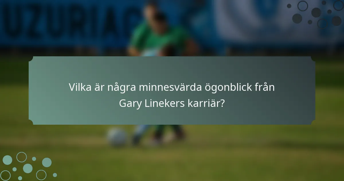 Vilka är några minnesvärda ögonblick från Gary Linekers karriär?