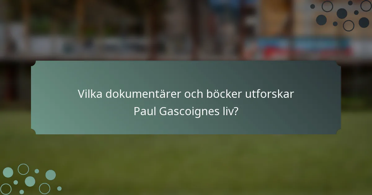 Vilka dokumentärer och böcker utforskar Paul Gascoignes liv?