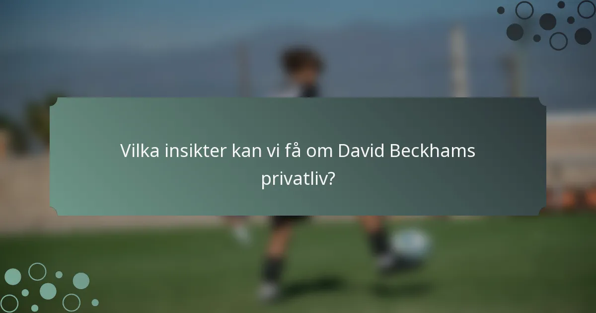 Vilka insikter kan vi få om David Beckhams privatliv?