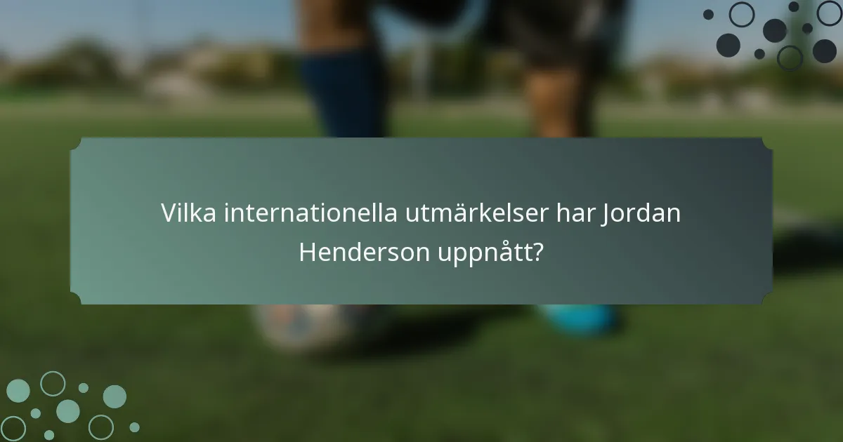 Vilka internationella utmärkelser har Jordan Henderson uppnått?