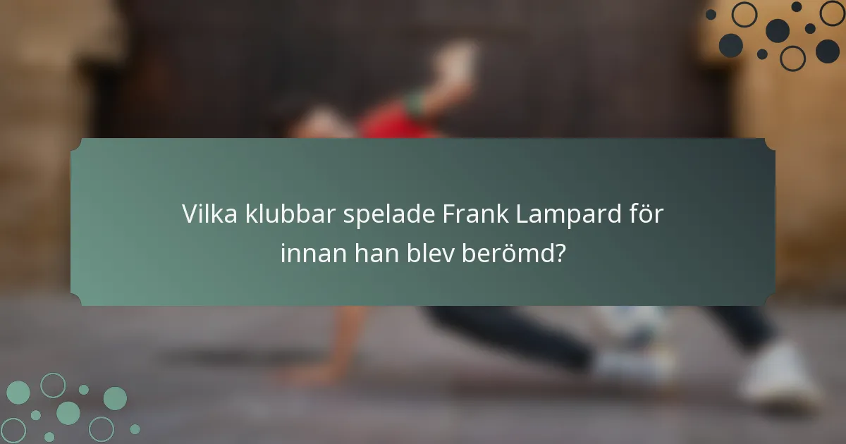 Vilka klubbar spelade Frank Lampard för innan han blev berömd?