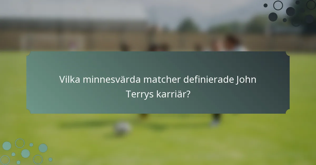 Vilka minnesvärda matcher definierade John Terrys karriär?